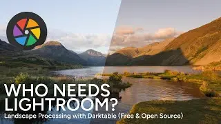Who Needs Lightroom? Landscape Processing with Darktable, Free & Open Source!