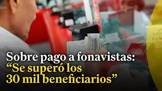 Inicia pago a fonavistas en Banco de la Nación 