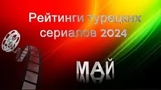 Турецкие Сериалы. Рейтинги МАЙ 2024