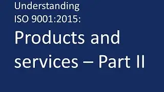 Understanding ISO 9001:2015: Products and services - Part II