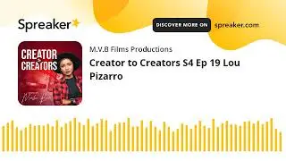Creator to Creators S4 Ep 19 Lou Pizarro (part 3 of 4)
