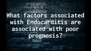 Infectious disease: What factors associated with Endocarditis are associated with poor prognosis?