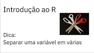 Introdução ao R — Dica: Separar uma variável em várias variáveis