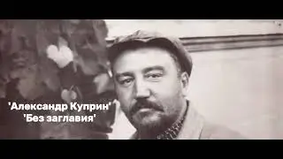 Александр Куприн - 'Без заглавия'. Аудиорассказ