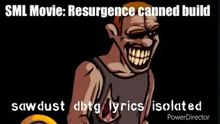 SML Movie: Resurgence canned build -  sawdust dbtg lyrics isolated
