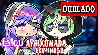 ESTOU APAIXONADA POR UM CRIMINOSO | MINI FILME | [DUBLADO] | GACHA LIFE