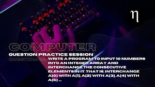 COMPUTER | Problem52 | Input 10 integers into array & interchange consecutive elements | Class10ICSE