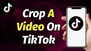 How To Crop A Video On TikTok