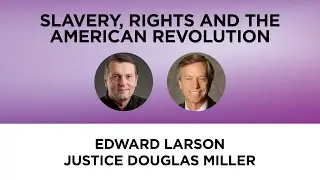Slavery, Rights and the American Revolution—Edward Larson with Justice Douglas Miller