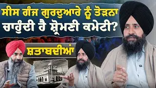 ਸੀਸ ਗੰਜ ਗੁਰਦੁਆਰੇ ਨੂੰ ਤੋੜਨਾ ਚਾਹੁੰਦੀ ਹੈ ਸ਼੍ਰੋਮਣੀ ਕਮੇਟੀ? Shatabdi | Dr Sewak Singh | Sarbat Media