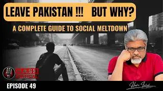 Leave Pakistan, But Why? | Hashir Irshad | Episode 49