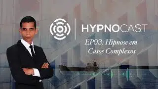 HypnoCast EP03 - Hipnose Aplicada em Casos Complexos
