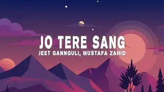 Jeet Gannguli, Mustafa Zahid - Jo Tere Sang (Lyrics)