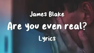 James Blake - Are You Even Real? (Lyrics)