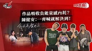 作品吸收負能量感內耗？陳健安：一齊喊就解決到！