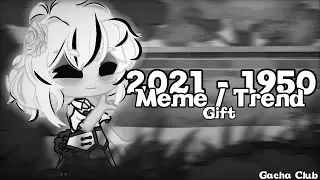 2021 - 1950 | Meme / Trend | Gift 🎁 | Gacha Club