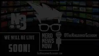 Kingdom of Geekdom Presents Nerd News Now