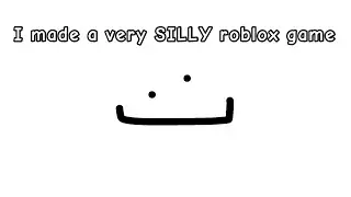 I made a very SILLY game on roblox..