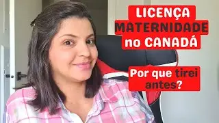 LICENÇA MATERNIDADE no CANADÁ! Por que tirei antes?