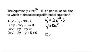The equation y = 2e^6x - 5 is a particular solution to which of the following differential equation?