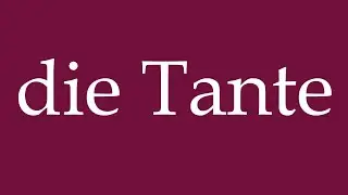 How to Pronounce ''die Tante'' (the aunt) Correctly in German