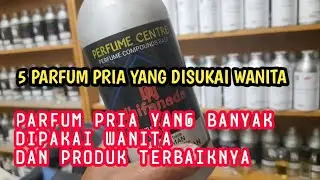 5 PARFUM PRIA YANG PALING DISUKAI WANITA 2024 | PARFUM PRIA YANG DIPAKAI WANITA