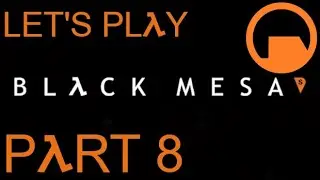 Let's Play: Black Mesa - Part 8 - skysamfreeman