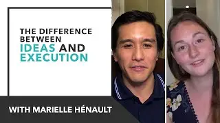 The Difference Between Ideas and Execution (with Marielle Chartier-Hénault)