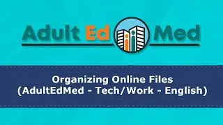How to Organize Online Files (AdultEdMed - Tech/Work - English)