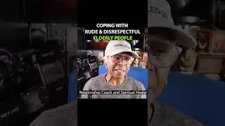 COPING WITH RUDE & DISRESPECTFUL ELDERLY PEOPLE 