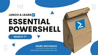 Lunch and Learn - Essential PowerShell with Mark Michaelis