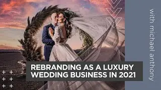 Rebranding as a Luxury Wedding Business in 2021