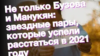 Не только Бузова и Манукян: звездные пары, которые успели расстаться в 2021 году