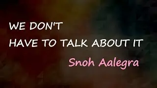 Snoh Aalegra - WE DON’T HAVE TO TALK ABOUT IT (Lyrics)