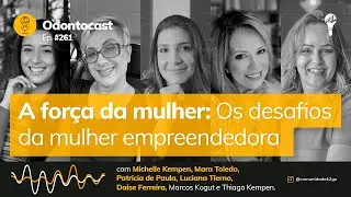 Episódio 261 - O Poder das Mulheres: Os Desafios da Mulher Empreendedora