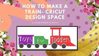 How to make a Train - Cricut Design Space