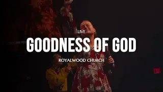 Royalwood Church - Goodness Of God