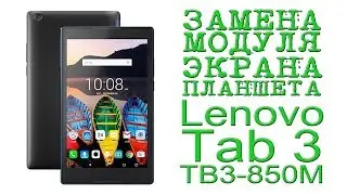 ЗАМЕНА МОДУЛЯ ЭКРАНА ПЛАНШЕТА Lenovo Tab 3 TB3-850M