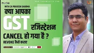 GST : Revocation of Cancellation of Registration under GST with CA Praveen Sharma