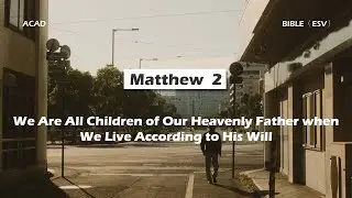 【Matthew 2 】We Are All Children of Our Heavenly Father when We Live According to His Will.