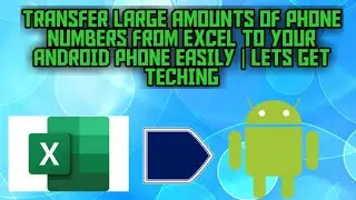 TRANSFER LARGE AMOUNTS OF PHONE NUMBERS FROM EXCEL TO YOUR ANDROID PHONE EASILY | LETS GET TECHING