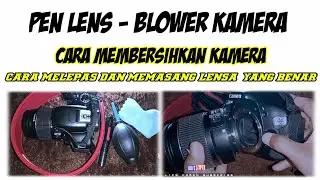 CARA MEMBERSIHKAN KAMERA - MELEPAS DAN MEMASANG LENSA YANG BENAR