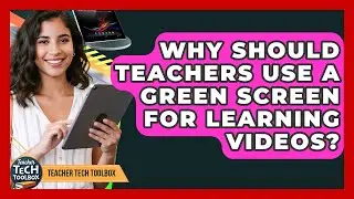 Why Should Teachers Use A Green Screen For Learning Videos? - Teacher Tech Toolbox