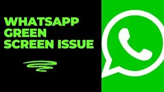 Whatsapp Green Screen Issue