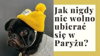 JAK SIĘ NIGDY NIE UBIERAĆ W PARYŻU? NAJWAŻNIEJSZE RADY W PIGUŁCE