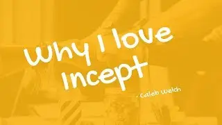 Why I Love Incept | Caleb Welch