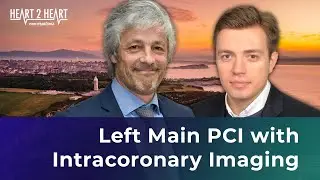 Heart 2 Heart Conversation - Left Main PCI with Intracoronary Imaging Guidance