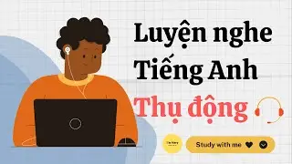 Luyện nghe tiếng Anh thụ động-IELTS  | Study with me