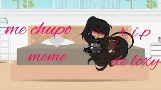 Me chupo meme//loxy rosa_chan team //integrante nueva~sam~