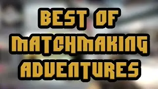 BEST OF MATCHMAKING ADVENTURES (SPECIAL EPISODE)
